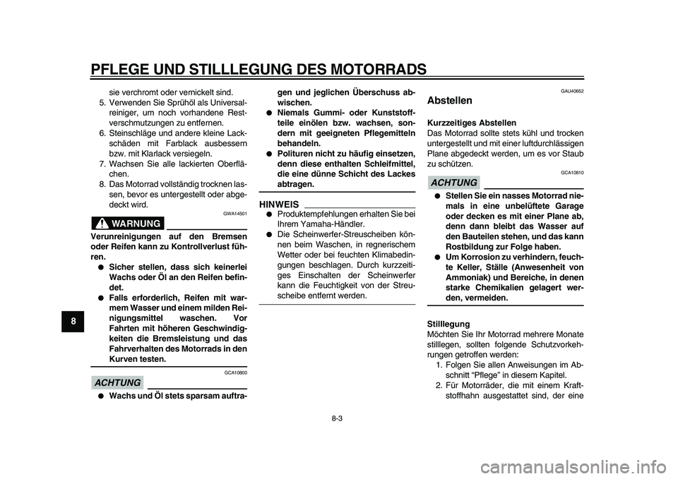 YAMAHA PW80 2010  Betriebsanleitungen (in German)  
PFLEGE UND STILLLEGUNG DES MOTORRADS 
8-3 
1
2
3
4
5
6
7
8
9
 
sie verchromt oder vernickelt sind.
5. Verwenden Sie Sprühöl als Universal-
reiniger, um noch vorhandene Rest-
verschmutzungen zu ent
