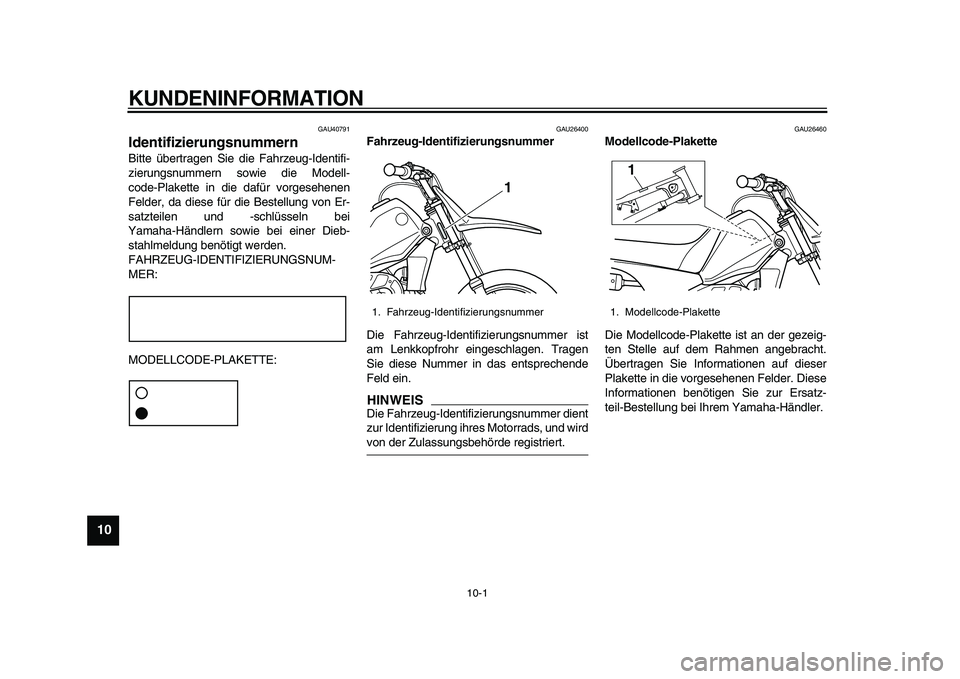 YAMAHA PW80 2010  Betriebsanleitungen (in German)  
10-1 
1
2
3
4
5
6
7
8
9
10
 
KUNDENINFORMATION 
GAU40791 
Identifizierungsnummern  
Bitte übertragen Sie die Fahrzeug-Identifi-
zierungsnummern sowie die Modell-
code-Plakette in die dafür vorgese