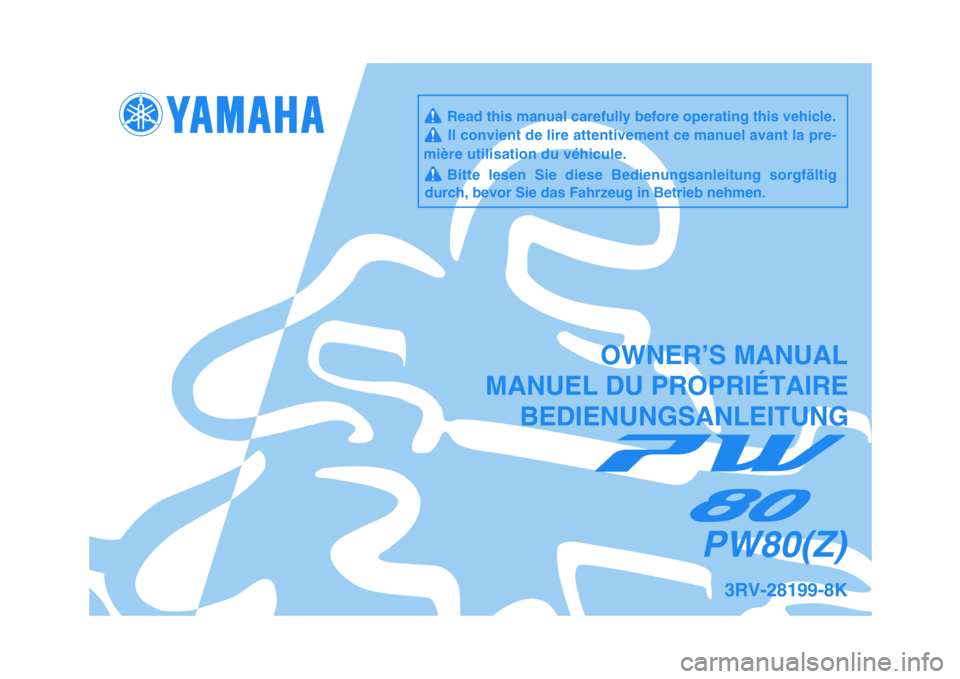 YAMAHA PW80 2010  Notices Demploi (in French)   
3RV-28199-8K
PW80(Z)
OWNER’S MANUAL
MANUEL DU PROPRIÉTAIRE
BEDIENUNGSANLEITUNG
     Read this manual carefully before operating this vehicle.     Il convient de lire attentivement ce manuel avan