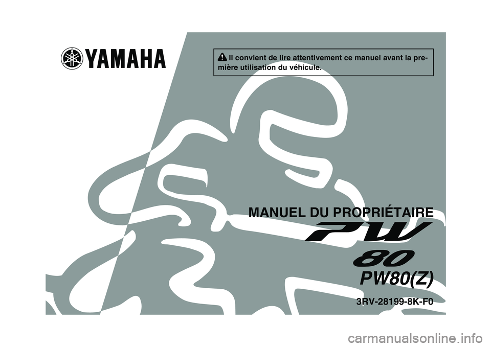 YAMAHA PW80 2010 Notices Demploi (in French)
Il convient de lire attentivement ce manuel avant la pre-
mière utilisation du véhicule.
3RV-28199-8K-F0PW80(Z)
MANUEL DU PROPRIÉTAIRE YAMAHA PW80 2010 Notices Demploi (in French)
Il convient de lire attentivement ce manuel avant la pre-
mière utilisation du véhicule.
3RV-28199-8K-F0PW80(Z)
MANUEL DU PROPRIÉTAIRE