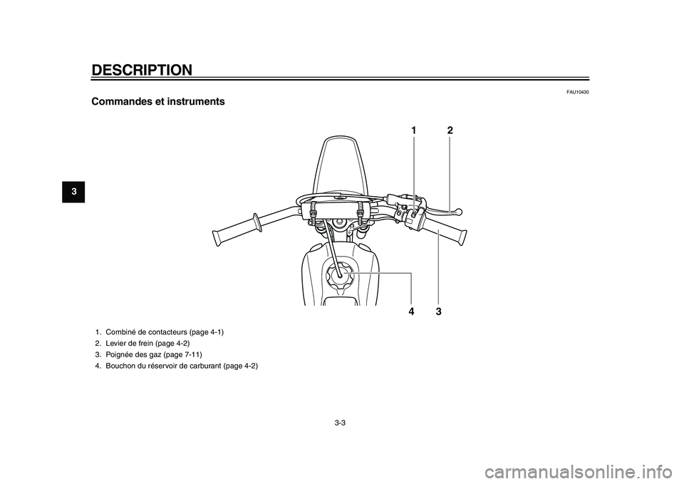 YAMAHA PW80 2010 Notices Demploi (in French)
DESCRIPTION
3-3
1
2
3
4
5
6
7
8
9
FAU10430
Commandes et instruments
12
43
1. Combiné de contacteurs (page 4-1)
2. Levier de frein (page 4-2)
3. Poignée des gaz (page 7-11)
4. Bouchon du ré YAMAHA PW80 2010 Notices Demploi (in French)
DESCRIPTION
3-3
1
2
3
4
5
6
7
8
9
FAU10430
Commandes et instruments
12
43
1. Combiné de contacteurs (page 4-1)
2. Levier de frein (page 4-2)
3. Poignée des gaz (page 7-11)
4. Bouchon du ré