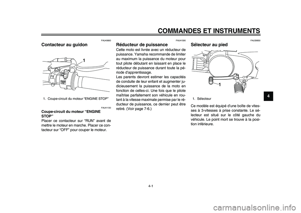 YAMAHA PW80 2010 Notices Demploi (in French)
4-1
2
3
45
6
7
8
9
COMMANDES ET INSTRUMENTS
FAU40660
Contacteur au guidon
FAU41130
Coupe-circuit du moteur “ENGINE
STOP”
Placer ce contacteur sur “RUN” avant de
mettre le moteur e YAMAHA PW80 2010 Notices Demploi (in French)
4-1
2
3
45
6
7
8
9
COMMANDES ET INSTRUMENTS
FAU40660
Contacteur au guidon
FAU41130
Coupe-circuit du moteur “ENGINE
STOP”
Placer ce contacteur sur “RUN” avant de
mettre le moteur e