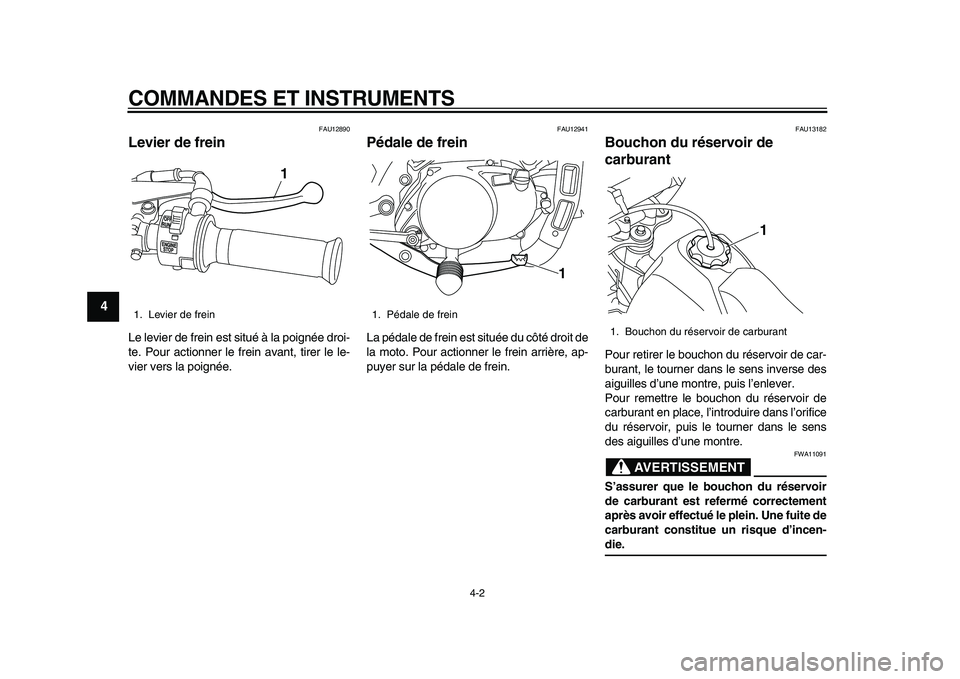 YAMAHA PW80 2010 Notices Demploi (in French)
COMMANDES ET INSTRUMENTS
4-2
1
2
3
4
5
6
7
8
9
FAU12890
Levier de frein
Le levier de frein est situé à la poignée droi-
te. Pour actionner le frein avant, tirer le le-
vier vers la poigné YAMAHA PW80 2010 Notices Demploi (in French)
COMMANDES ET INSTRUMENTS
4-2
1
2
3
4
5
6
7
8
9
FAU12890
Levier de frein
Le levier de frein est situé à la poignée droi-
te. Pour actionner le frein avant, tirer le le-
vier vers la poigné