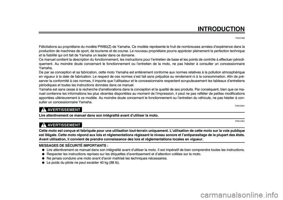 YAMAHA PW80 2010  Notices Demploi (in French)  
INTRODUCTION 
FAU41582 
Félicitations au propriétaire du modèle PW80(Z) de Yamaha. Ce modèle représente le fruit de nombreuses années d’expérience dans la
production de machines de sport, d