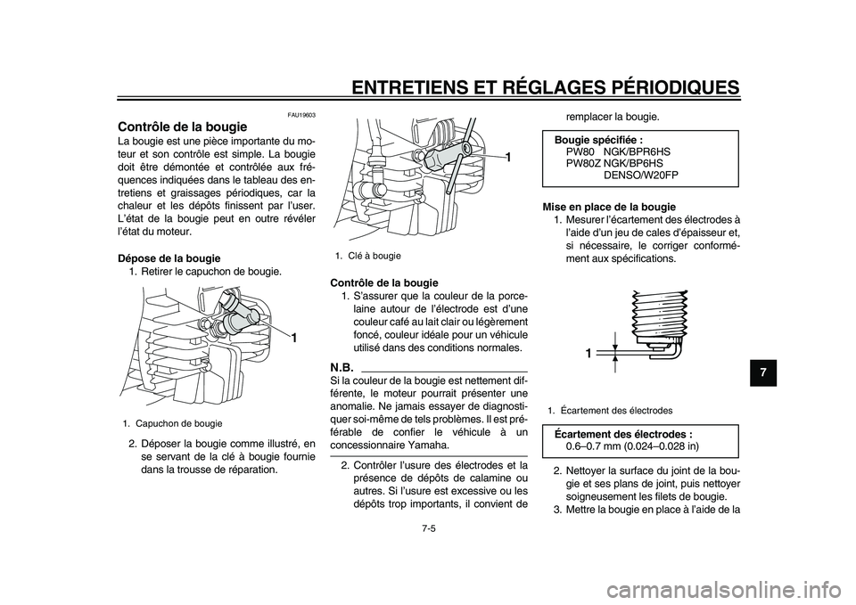 YAMAHA PW80 2010  Notices Demploi (in French)  
ENTRETIENS ET RÉGLAGES PÉRIODIQUES 
7-5 
2
3
4
5
6
78
9
 
FAU19603 
Contrôle de la bougie  
La bougie est une pièce importante du mo-
teur et son contrôle est simple. La bougie
doit être démo