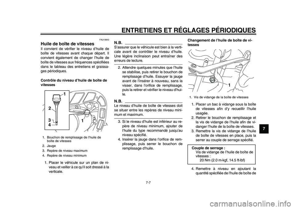YAMAHA PW80 2010  Notices Demploi (in French)  
ENTRETIENS ET RÉGLAGES PÉRIODIQUES 
7-7 
2
3
4
5
6
78
9
 
FAU19943 
Huile de boîte de vitesses  
Il convient de vérifier le niveau d’huile de
boîte de vitesses avant chaque départ. Il
convie