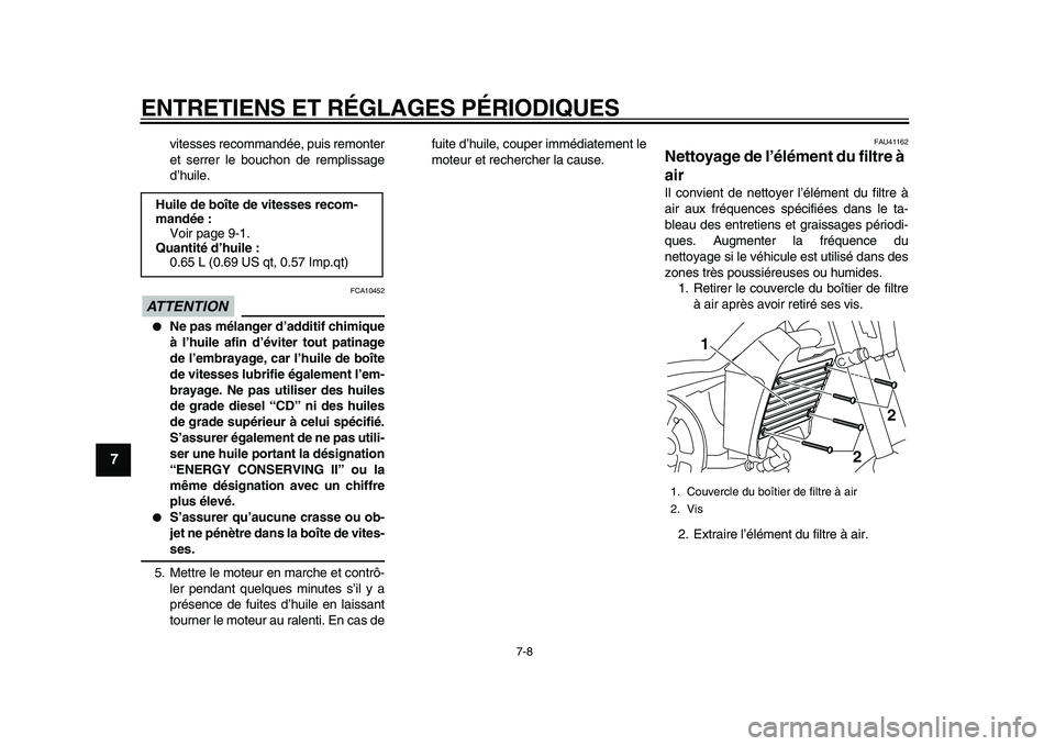 YAMAHA PW80 2010  Notices Demploi (in French)  
ENTRETIENS ET RÉGLAGES PÉRIODIQUES 
7-8 
1
2
3
4
5
6
7
8
9
 
vitesses recommandée, puis remonter
et serrer le bouchon de remplissage
d’huile.
ATTENTION
 
 FCA10452 
 
Ne pas mélanger d’addi