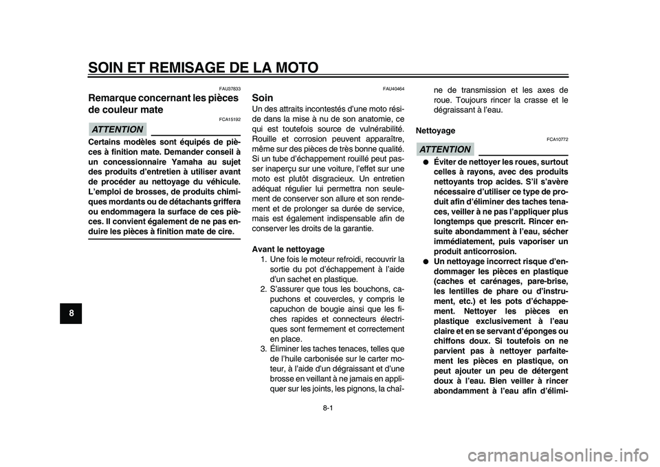 YAMAHA PW80 2010  Notices Demploi (in French)  
8-1 
1
2
3
4
5
6
7
8
9
 
SOIN ET REMISAGE DE LA MOTO 
FAU37833 
Remarque concernant les pièces 
de couleur mate 
ATTENTION
 
 FCA15192 
Certains modèles sont équipés de piè-
ces à finition mat
