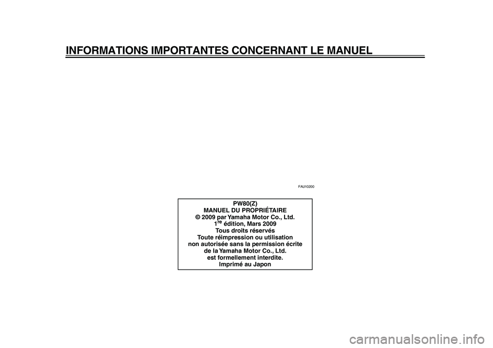 YAMAHA PW80 2010 Notices Demploi (in French)
INFORMATIONS IMPORTANTES CONCERNANT LE MANUEL
FAU10200
PW80(Z)
MANUEL DU PROPRIÉTAIRE
© 2009 par Yamaha Motor Co., Ltd.
1 re
édition, Mars 2009
Tous droits réservés
Toute réimpression ou u YAMAHA PW80 2010 Notices Demploi (in French)
INFORMATIONS IMPORTANTES CONCERNANT LE MANUEL
FAU10200
PW80(Z)
MANUEL DU PROPRIÉTAIRE
© 2009 par Yamaha Motor Co., Ltd.
1 re
édition, Mars 2009
Tous droits réservés
Toute réimpression ou u