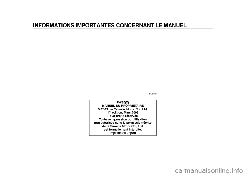 YAMAHA PW80 2010  Notices Demploi (in French)  
INFORMATIONS IMPORTANTES CONCERNANT LE MANUEL 
FAU10200 
PW80(Z)
MANUEL DU PROPRIÉTAIRE
© 2009 par Yamaha Motor Co., Ltd.
1 re 
 édition, Mars 2009
Tous droits réservés
Toute réimpression ou u