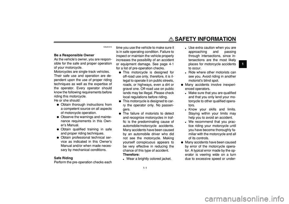 YAMAHA PW80 2009 User Guide  
1-1 
1
2
3
4
5
6
7
8
9
 
SAFETY INFORMATION 
EAU41214 
Be a Responsible Owner 
As the vehicle’s owner, you are respon-
sible for the safe and proper operation
of your motorcycle.
Motorcycles are s