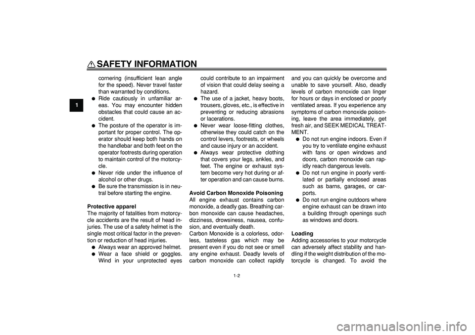 YAMAHA PW80 2009 User Guide  
SAFETY INFORMATION 
1-2 
1 
cornering (insufficient lean angle
for the speed). Never travel faster
than warranted by conditions. 
 
Ride cautiously in unfamiliar ar-
eas. You may encounter hidden
o