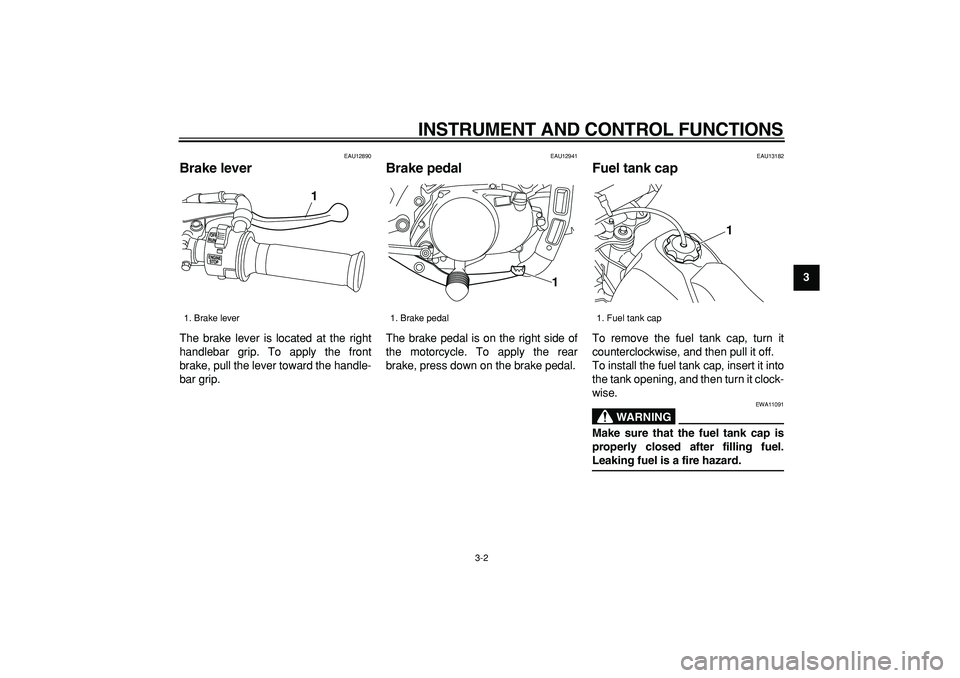 YAMAHA PW80 2009 User Guide  
INSTRUMENT AND CONTROL FUNCTIONS 
3-2 
2
34
5
6
7
8
9
 
EAU12890 
Brake lever  
The brake lever is located at the right
handlebar grip. To apply the front
brake, pull the lever toward the handle-
ba