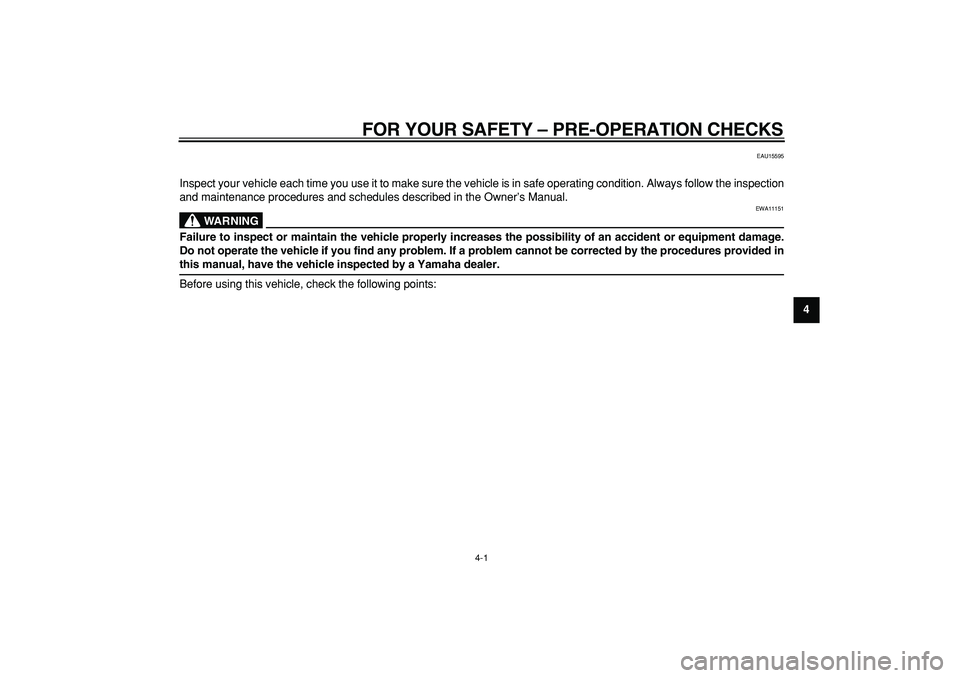 YAMAHA PW80 2009 Owners Manual  
4-1 
2
3
45
6
7
8
9
 
FOR YOUR SAFETY – PRE-OPERATION CHECKS 
EAU15595 
Inspect your vehicle each time you use it to make sure the vehicle is in safe operating condition. Always follow the inspect