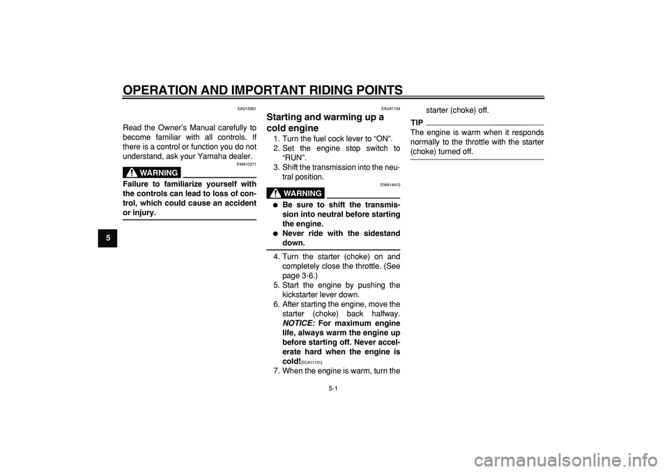 YAMAHA PW80 2009 Owners Manual  
5-1 
1
2
3
4
5
6
7
8
9
 
OPERATION AND IMPORTANT RIDING POINTS 
EAU15951 
Read the Owner’s Manual carefully to
become familiar with all controls. If
there is a control or function you do not
under