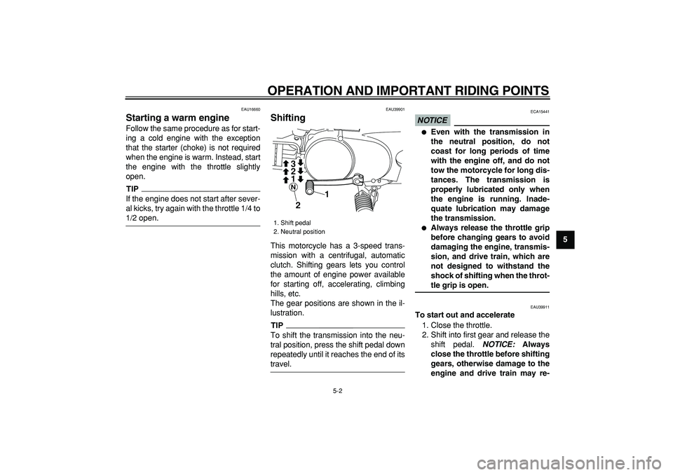 YAMAHA PW80 2009  Owners Manual  
OPERATION AND IMPORTANT RIDING POINTS 
5-2 
2
3
4
56
7
8
9
 
EAU16660 
Starting a warm engine  
Follow the same procedure as for start-
ing a cold engine with the exception
that the starter (choke) 