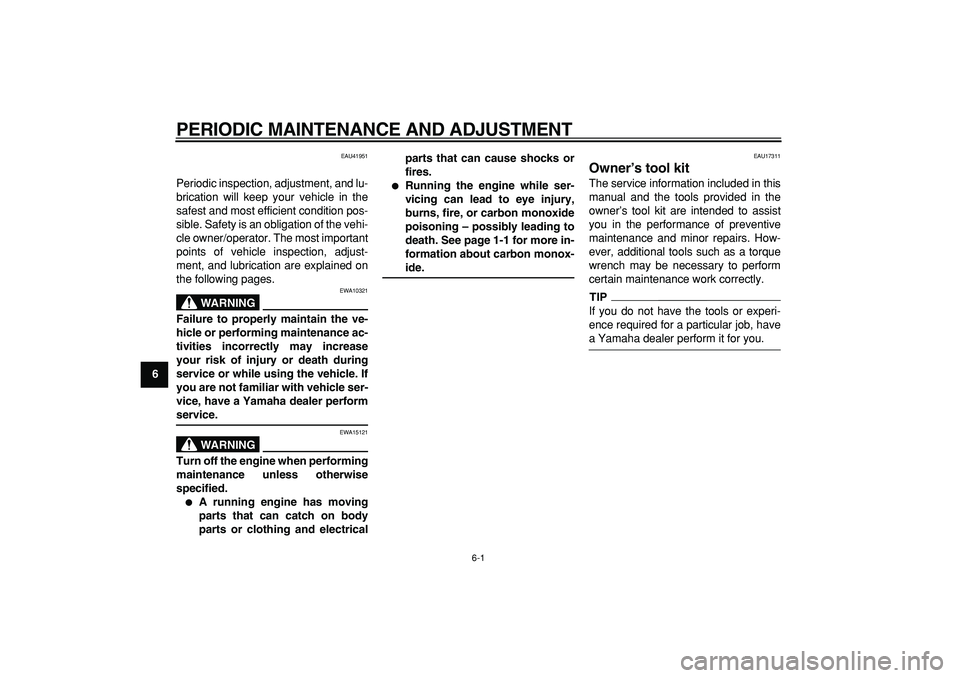 YAMAHA PW80 2009 Owners Guide  
6-1 
1
2
3
4
5
6
7
8
9
 
PERIODIC MAINTENANCE AND ADJUSTMENT 
EAU41951 
Periodic inspection, adjustment, and lu-
brication will keep your vehicle in the
safest and most efficient condition pos-
sibl