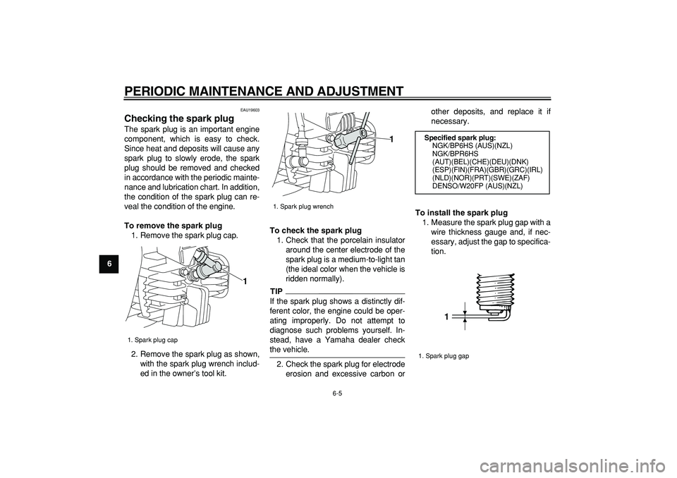 YAMAHA PW80 2009 Owners Guide  
PERIODIC MAINTENANCE AND ADJUSTMENT 
6-5 
1
2
3
4
5
6
7
8
9
 
EAU19603 
Checking the spark plug  
The spark plug is an important engine
component, which is easy to check.
Since heat and deposits wil