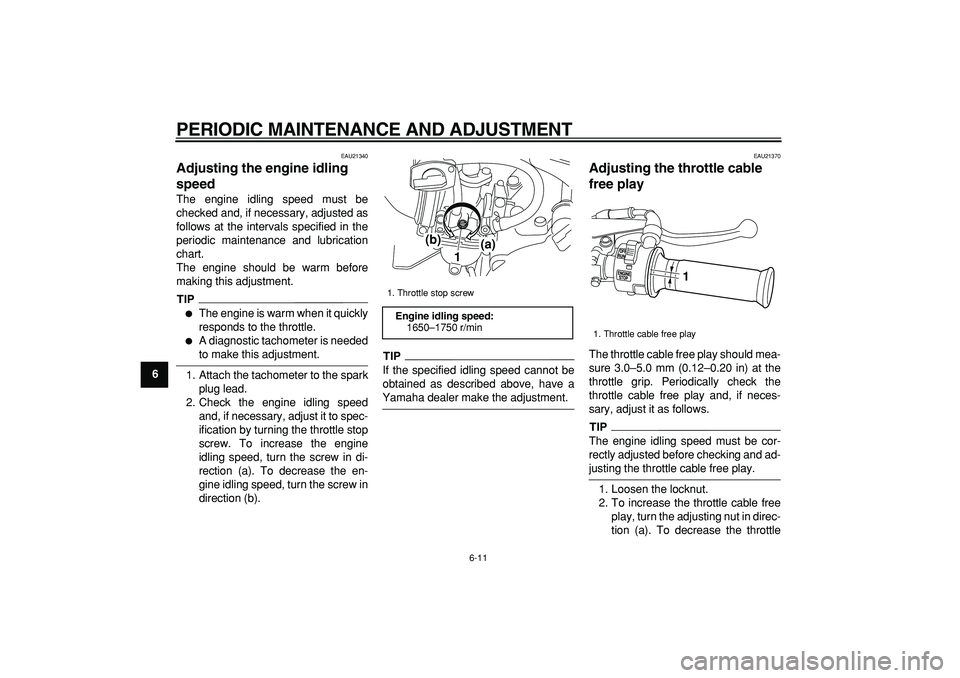 YAMAHA PW80 2009 Service Manual
PERIODIC MAINTENANCE AND ADJUSTMENT
6-11
1
2
3
4
5
6
7
8
9
EAU21340
Adjusting the engine idling
speed
The engine idling speed must be
checked and, if necessary, adjusted as
follows at the in YAMAHA PW80 2009 Service Manual
PERIODIC MAINTENANCE AND ADJUSTMENT
6-11
1
2
3
4
5
6
7
8
9
EAU21340
Adjusting the engine idling
speed
The engine idling speed must be
checked and, if necessary, adjusted as
follows at the in