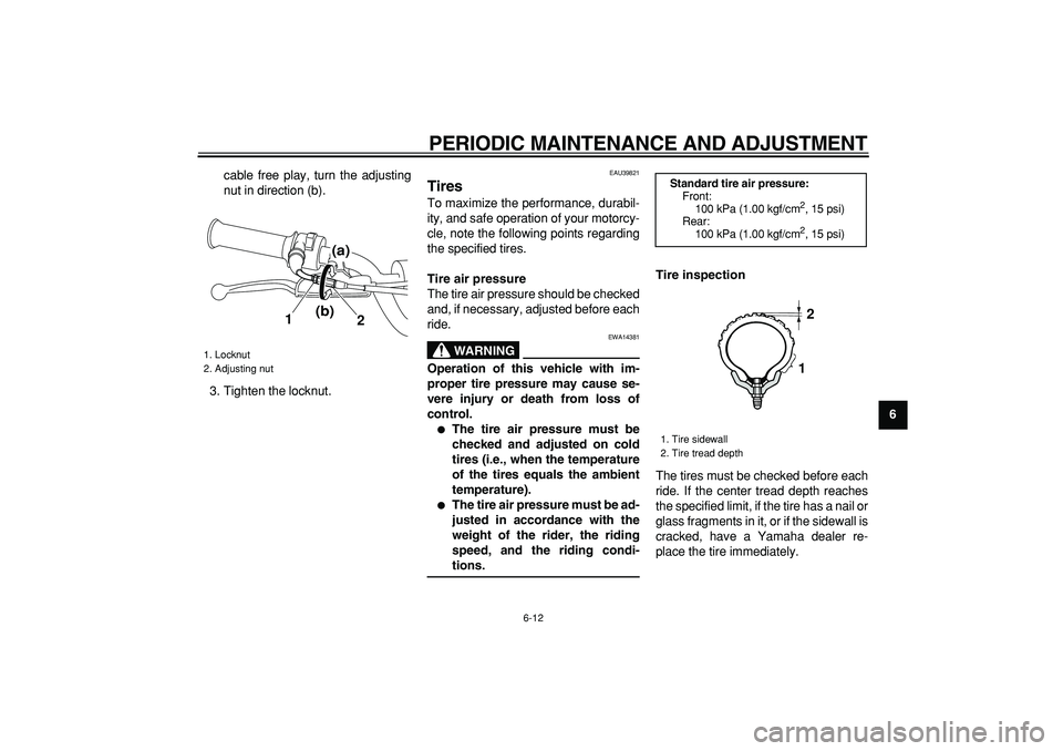 YAMAHA PW80 2009 Service Manual
PERIODIC MAINTENANCE AND ADJUSTMENT
6-12
2
3
4
5
67
8
9
cable free play, turn the adjusting
nut in direction (b).
3. Tighten the locknut.
EAU39821
Tires
To maximize the performance, durabil YAMAHA PW80 2009 Service Manual
PERIODIC MAINTENANCE AND ADJUSTMENT
6-12
2
3
4
5
67
8
9
cable free play, turn the adjusting
nut in direction (b).
3. Tighten the locknut.
EAU39821
Tires
To maximize the performance, durabil