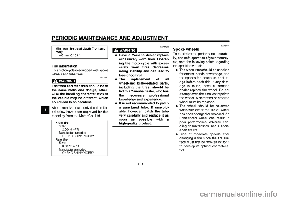 YAMAHA PW80 2009 Service Manual
PERIODIC MAINTENANCE AND ADJUSTMENT
6-13
1
2
3
4
5
6
7
8
9Tire information
This motorcycle is equipped with spoke
wheels and tube tires.
WARNING
EWA10461
The front and rear tires should be of
YAMAHA PW80 2009 Service Manual
PERIODIC MAINTENANCE AND ADJUSTMENT
6-13
1
2
3
4
5
6
7
8
9Tire information
This motorcycle is equipped with spoke
wheels and tube tires.
WARNING
EWA10461
The front and rear tires should be of