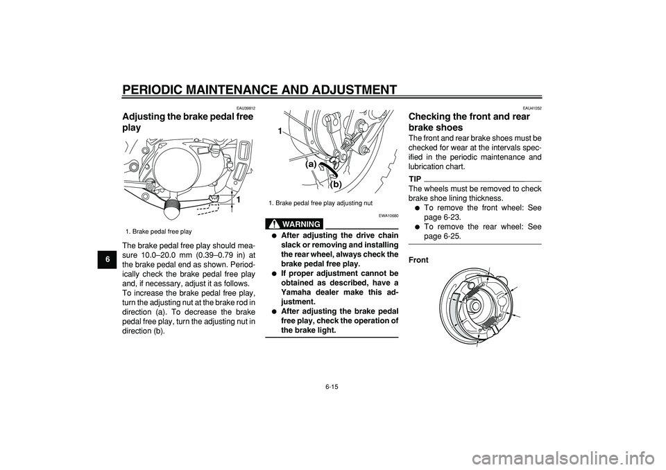 YAMAHA PW80 2009 Service Manual
PERIODIC MAINTENANCE AND ADJUSTMENT
6-15
1
2
3
4
5
6
7
8
9
EAU39812
Adjusting the brake pedal free
play
The brake pedal free play should mea-
sure 10.0–20.0 mm (0.39–0.79 in) at
the brak YAMAHA PW80 2009 Service Manual
PERIODIC MAINTENANCE AND ADJUSTMENT
6-15
1
2
3
4
5
6
7
8
9
EAU39812
Adjusting the brake pedal free
play
The brake pedal free play should mea-
sure 10.0–20.0 mm (0.39–0.79 in) at
the brak