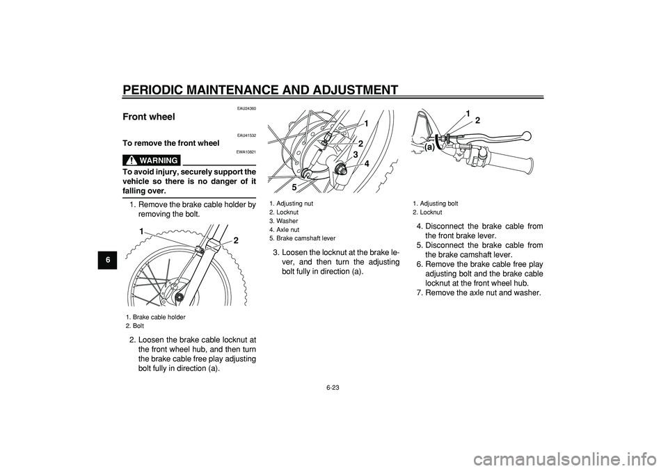 YAMAHA PW80 2009 Workshop Manual
PERIODIC MAINTENANCE AND ADJUSTMENT
6-23
1
2
3
4
5
6
7
8
9
EAU24360
Front wheel
EAU41532
To remove the front wheel
WARNING
EWA10821
To avoid injury, securely support the
vehicle so there YAMAHA PW80 2009 Workshop Manual
PERIODIC MAINTENANCE AND ADJUSTMENT
6-23
1
2
3
4
5
6
7
8
9
EAU24360
Front wheel
EAU41532
To remove the front wheel
WARNING
EWA10821
To avoid injury, securely support the
vehicle so there