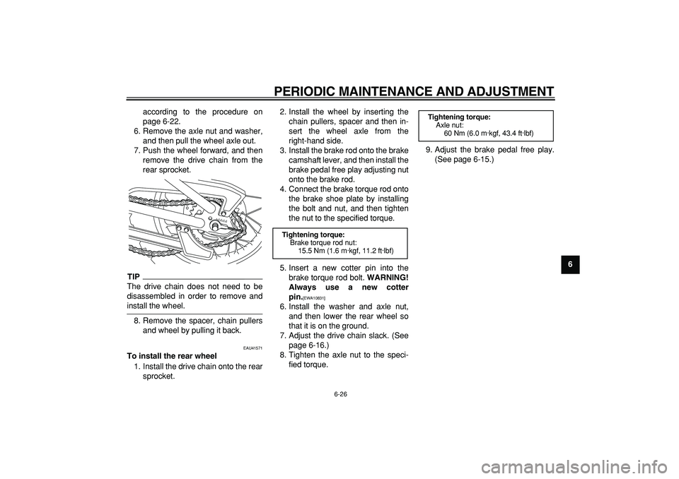 YAMAHA PW80 2009 Workshop Manual
PERIODIC MAINTENANCE AND ADJUSTMENT
6-26
2
3
4
5
67
8
9
according to the procedure on
page 6-22.
6. Remove the axle nut and washer,
and then pull the wheel axle out.
7. Push the wheel forward, a YAMAHA PW80 2009 Workshop Manual
PERIODIC MAINTENANCE AND ADJUSTMENT
6-26
2
3
4
5
67
8
9
according to the procedure on
page 6-22.
6. Remove the axle nut and washer,
and then pull the wheel axle out.
7. Push the wheel forward, a