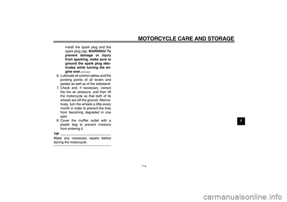 YAMAHA PW80 2009 Repair Manual  
MOTORCYCLE CARE AND STORAGE 
7-4 
2
3
4
5
6
78
9  
install the spark plug and the
spark plug cap.  
WARNING! To
prevent damage or injury
from sparking, make sure to
ground the spark plug elec-
trode