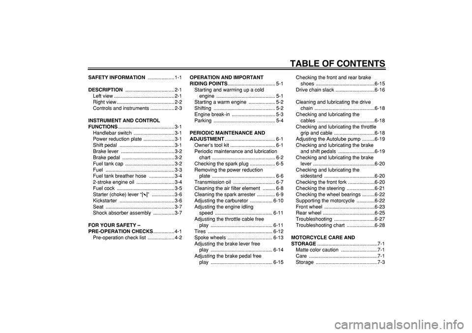 YAMAHA PW80 2009  Owners Manual  
TABLE OF CONTENTS 
SAFETY INFORMATION 
 ................... 1-1 
DESCRIPTION  
................................... 2-1
Left view ........................................... 2-1
Right view ..........