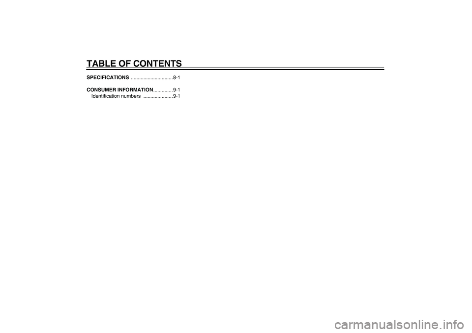 YAMAHA PW80 2009  Owners Manual  
TABLE OF CONTENTS 
SPECIFICATIONS 
 ..............................8-1 
CONSUMER INFORMATION 
..............9-1
Identification numbers  .....................9-1 