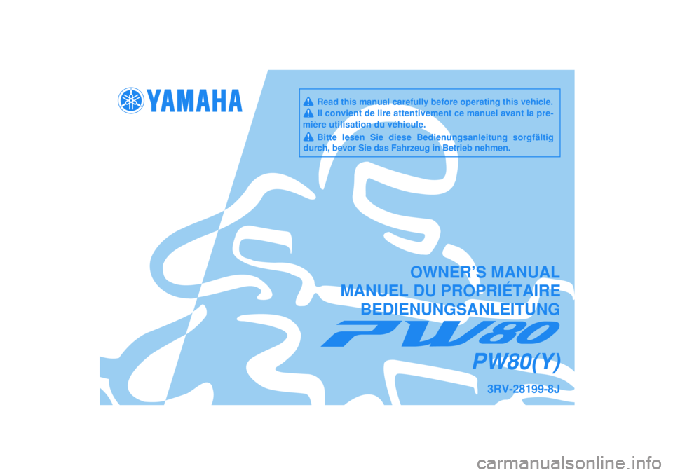 YAMAHA PW80 2009 Betriebsanleitungen (in German)
3RV-28199-8J
PW80(Y)
OWNER’S MANUAL
MANUEL DU PROPRIÉTAIRE
BEDIENUNGSANLEITUNG
Read this manual carefully before operating this vehicle. Il convient de lire attentivement ce manuel avan YAMAHA PW80 2009 Betriebsanleitungen (in German)
3RV-28199-8J
PW80(Y)
OWNER’S MANUAL
MANUEL DU PROPRIÉTAIRE
BEDIENUNGSANLEITUNG
Read this manual carefully before operating this vehicle. Il convient de lire attentivement ce manuel avan