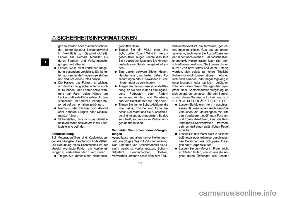 YAMAHA PW80 2009  Betriebsanleitungen (in German)  
SICHERHEITSINFORMATIONEN 
1-2 
1 
gen zu werden oder Kurven zu schnei-
den (ungenügender Neigungswinkel
im Verhältnis zur Geschwindigkeit).
Fahren Sie niemals schneller als
durch Straßen- und Ver