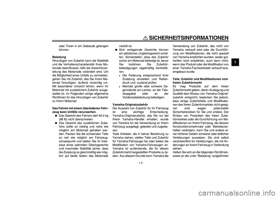 YAMAHA PW80 2009  Betriebsanleitungen (in German)  
SICHERHEITSINFORMATIONEN 
1-3 
1 
oder Türen in ein Gebäude gelangen
können. 
Beladung 
Hinzufügen von Zubehör kann die Stabilität
und die Verhaltenscharakteristik Ihres Mo-
torrads beeinfluss