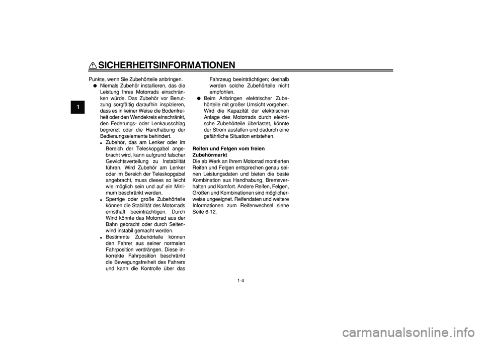 YAMAHA PW80 2009  Betriebsanleitungen (in German)  
SICHERHEITSINFORMATIONEN 
1-4 
1 
Punkte, wenn Sie Zubehörteile anbringen. 
 
Niemals Zubehör installieren, das die
Leistung Ihres Motorrads einschrän-
ken würde. Das Zubehör vor Benut-
zung s