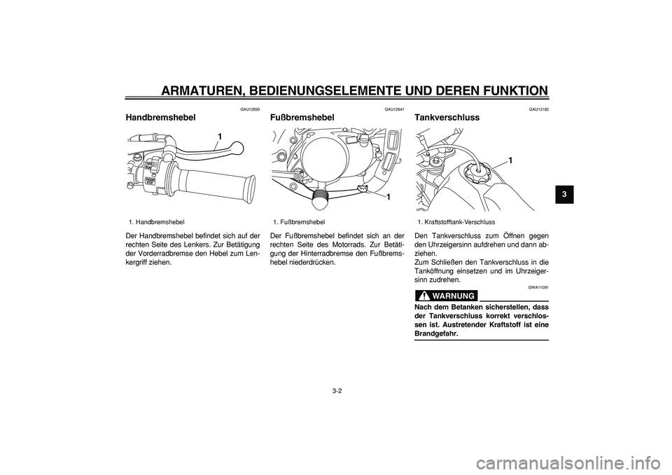 YAMAHA PW80 2009  Betriebsanleitungen (in German)  
ARMATUREN, BEDIENUNGSELEMENTE UND DEREN FUNKTION 
3-2 
2
34
5
6
7
8
9
 
GAU12890 
Handbremshebel  
Der Handbremshebel befindet sich auf der
rechten Seite des Lenkers. Zur Betätigung
der Vorderradbr