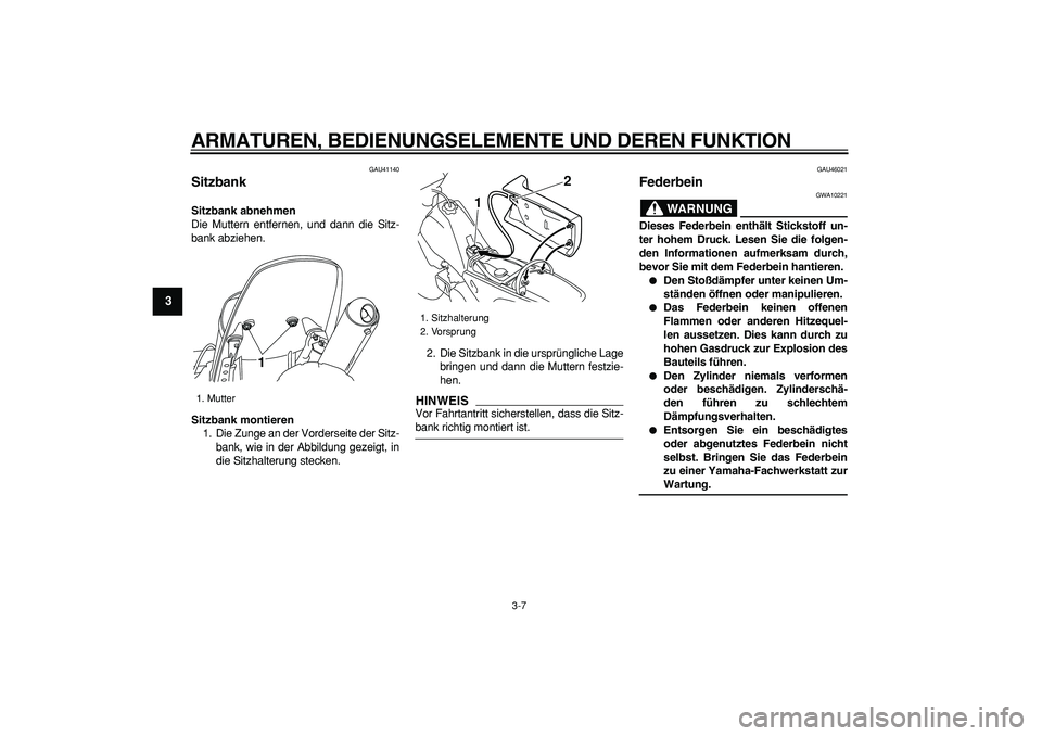 YAMAHA PW80 2009  Betriebsanleitungen (in German)  
ARMATUREN, BEDIENUNGSELEMENTE UND DEREN FUNKTION 
3-7 
1
2
3
4
5
6
7
8
9
 
GAU41140 
Sitzbank  
Sitzbank abnehmen 
Die Muttern entfernen, und dann die Sitz-
bank abziehen. 
Sitzbank montieren 
1. Di