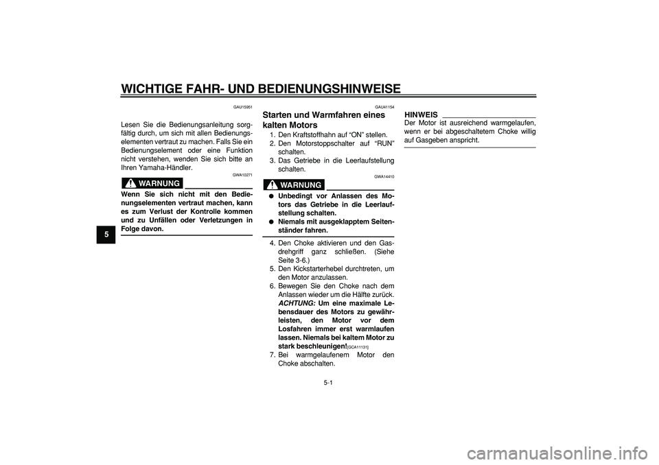 YAMAHA PW80 2009  Betriebsanleitungen (in German)  
5-1 
1
2
3
4
5
6
7
8
9
 
WICHTIGE FAHR- UND BEDIENUNGSHINWEISE 
GAU15951 
Lesen Sie die Bedienungsanleitung sorg-
fältig durch, um sich mit allen Bedienungs-
elementen vertraut zu machen. Falls Sie