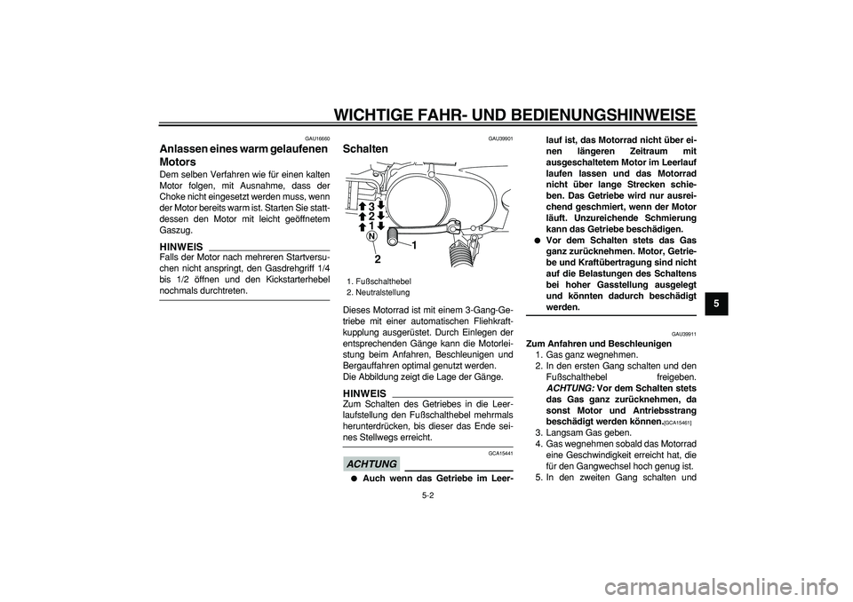 YAMAHA PW80 2009  Betriebsanleitungen (in German)  
WICHTIGE FAHR- UND BEDIENUNGSHINWEISE 
5-2 
2
3
4
56
7
8
9
 
GAU16660 
Anlassen eines warm gelaufenen 
Motors  
Dem selben Verfahren wie für einen kalten
Motor folgen, mit Ausnahme, dass der
Choke 