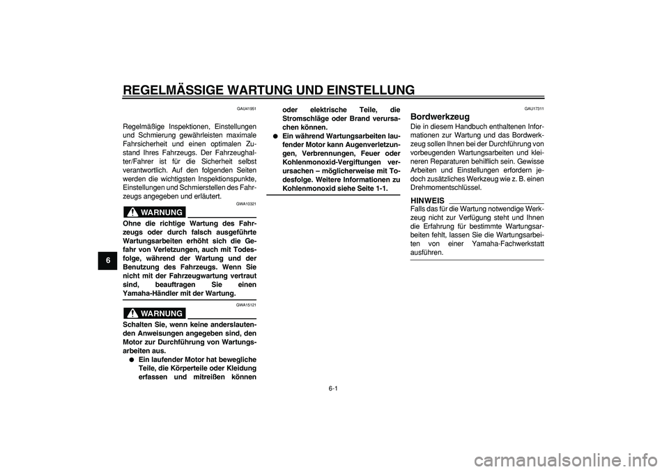 YAMAHA PW80 2009  Betriebsanleitungen (in German)  
6-1 
1
2
3
4
5
6
7
8
9
 
REGELMÄSSIGE WARTUNG UND EINSTELLUNG 
GAU41951 
Regelmäßige Inspektionen, Einstellungen
und Schmierung gewährleisten maximale
Fahrsicherheit und einen optimalen Zu-
stan