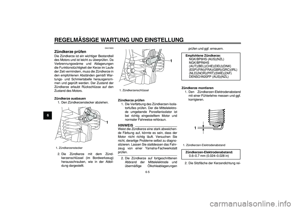 YAMAHA PW80 2009  Betriebsanleitungen (in German)  
REGELMÄSSIGE WARTUNG UND EINSTELLUNG 
6-5 
1
2
3
4
5
6
7
8
9
 
GAU19603 
Zündkerze prüfen  
Die Zündkerze ist ein wichtiger Bestandteil
des Motors und ist leicht zu überprüfen. Da
Verbrennungs