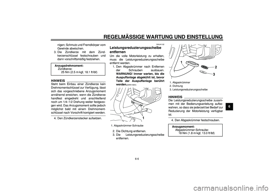 YAMAHA PW80 2009  Betriebsanleitungen (in German)  
REGELMÄSSIGE WARTUNG UND EINSTELLUNG 
6-6 
2
3
4
5
67
8
9
 
nigen; Schmutz und Fremdkörper vom
Gewinde abwischen.
3. Die Zündkerze mit dem Zünd-
kerzenschlüssel festschrauben und
dann vorschrif