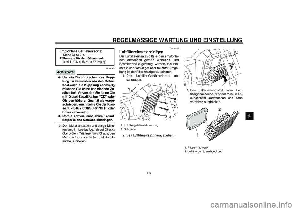 YAMAHA PW80 2009  Betriebsanleitungen (in German)  
REGELMÄSSIGE WARTUNG UND EINSTELLUNG 
6-8 
2
3
4
5
67
8
9
ACHTUNG
 
 GCA10452 
 
Um ein Durchrutschen der Kupp-
lung zu vermeiden (da das Getrie-
beöl auch die Kupplung schmiert),
mischen Sie kei
