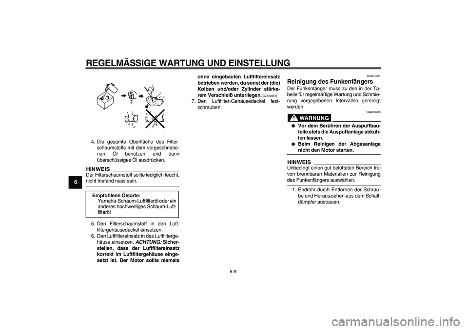 YAMAHA PW80 2009  Betriebsanleitungen (in German)  
REGELMÄSSIGE WARTUNG UND EINSTELLUNG 
6-9 
1
2
3
4
5
6
7
8
9
 
4. Die gesamte Oberfläche des Filter-
schaumstoffs mit dem vorgeschriebe-
nen Öl benetzen und dann
überschüssiges Öl ausdrücken.