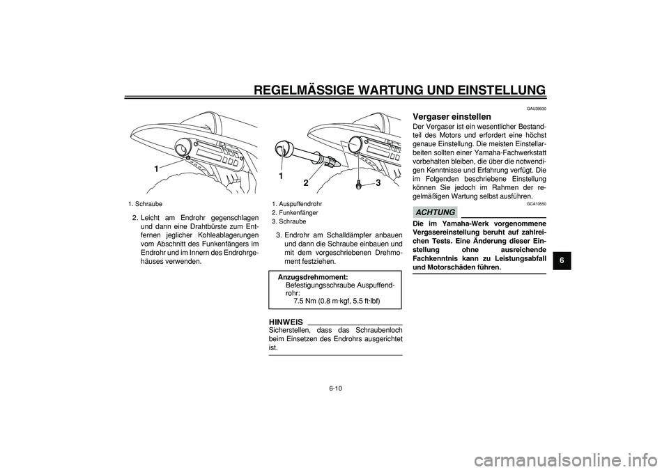 YAMAHA PW80 2009  Betriebsanleitungen (in German)  
REGELMÄSSIGE WARTUNG UND EINSTELLUNG 
6-10 
2
3
4
5
67
8
9
 
2. Leicht am Endrohr gegenschlagen
und dann eine Drahtbürste zum Ent-
fernen jeglicher Kohleablagerungen
vom Abschnitt des Funkenfänge