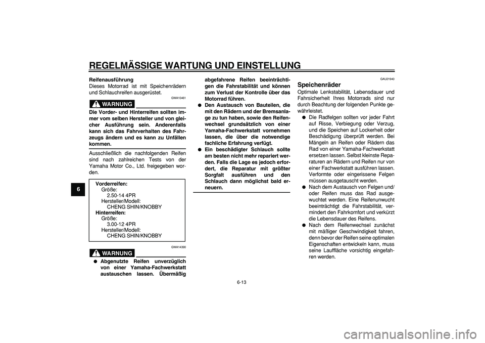 YAMAHA PW80 2009  Betriebsanleitungen (in German)  
REGELMÄSSIGE WARTUNG UND EINSTELLUNG 
6-13 
1
2
3
4
5
6
7
8
9
 
Reifenausführung 
Dieses Motorrad ist mit Speichenrädern
und Schlauchreifen ausgerüstet.
WARNUNG
 
GWA10461 
Die Vorder- und Hinte