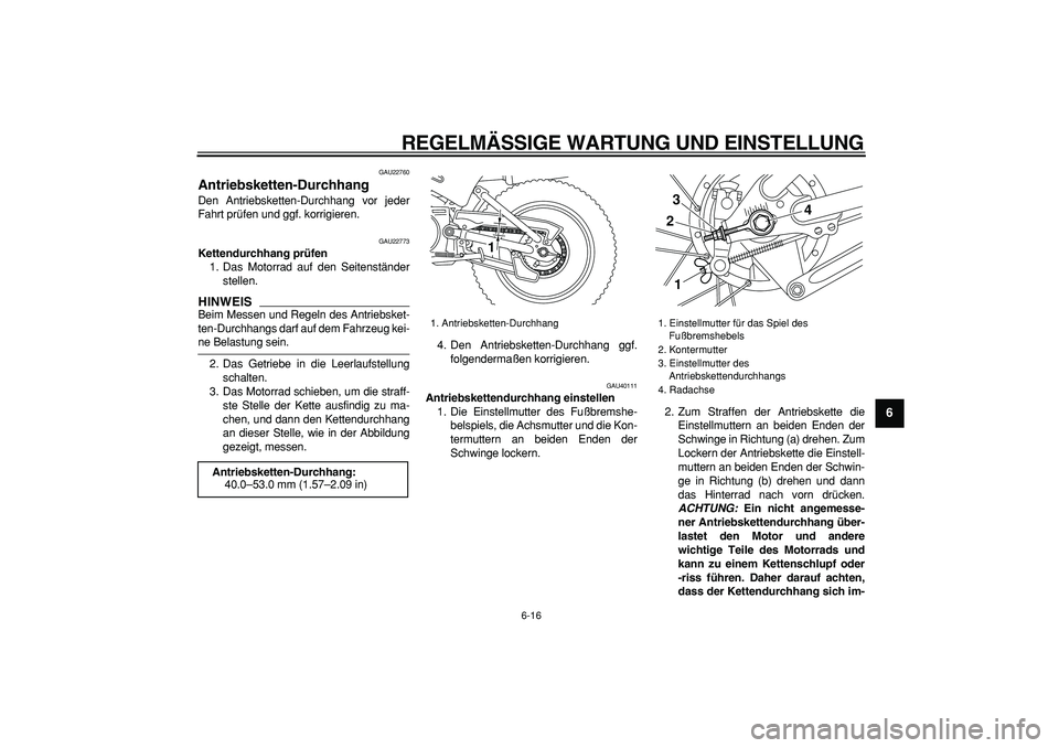 YAMAHA PW80 2009  Betriebsanleitungen (in German)  
REGELMÄSSIGE WARTUNG UND EINSTELLUNG 
6-16 
2
3
4
5
67
8
9
 
GAU22760 
Antriebsketten-Durchhang  
Den Antriebsketten-Durchhang vor jeder
Fahrt prüfen und ggf. korrigieren. 
GAU22773 
Kettendurchha