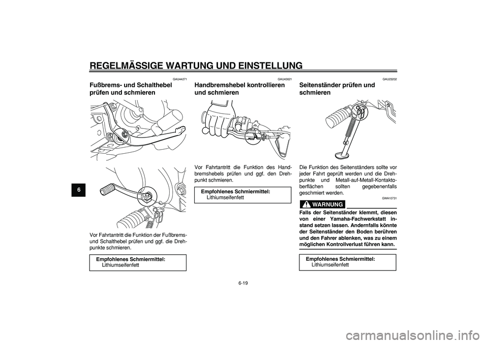 YAMAHA PW80 2009  Betriebsanleitungen (in German)  
REGELMÄSSIGE WARTUNG UND EINSTELLUNG 
6-19 
1
2
3
4
5
6
7
8
9
 
GAU44271 
Fußbrems- und Schalthebel 
prüfen und schmieren  
Vor Fahrtantritt die Funktion der Fußbrems-
und Schalthebel prüfen un
