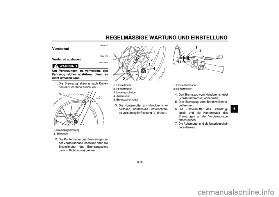 YAMAHA PW80 2009 Betriebsanleitungen (in German)
REGELMÄSSIGE WARTUNG UND EINSTELLUNG
6-22
2
3
4
5
67
8
9
GAU24360
Vorderrad
GAU41532
Vorderrad ausbauen
WARNUNG
GWA10821
Um Verletzungen zu vermeiden, das
Fahrzeug sicher abstützen, dam YAMAHA PW80 2009 Betriebsanleitungen (in German)
REGELMÄSSIGE WARTUNG UND EINSTELLUNG
6-22
2
3
4
5
67
8
9
GAU24360
Vorderrad
GAU41532
Vorderrad ausbauen
WARNUNG
GWA10821
Um Verletzungen zu vermeiden, das
Fahrzeug sicher abstützen, dam