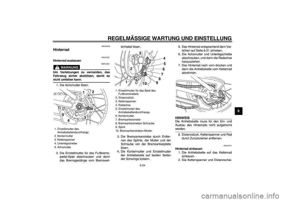 YAMAHA PW80 2009 Betriebsanleitungen (in German)
REGELMÄSSIGE WARTUNG UND EINSTELLUNG
6-24
2
3
4
5
67
8
9
GAU25080
Hinterrad
GAU41561
Hinterrad ausbauen
WARNUNG
GWA10821
Um Verletzungen zu vermeiden, das
Fahrzeug sicher abstützen, dam YAMAHA PW80 2009 Betriebsanleitungen (in German)
REGELMÄSSIGE WARTUNG UND EINSTELLUNG
6-24
2
3
4
5
67
8
9
GAU25080
Hinterrad
GAU41561
Hinterrad ausbauen
WARNUNG
GWA10821
Um Verletzungen zu vermeiden, das
Fahrzeug sicher abstützen, dam